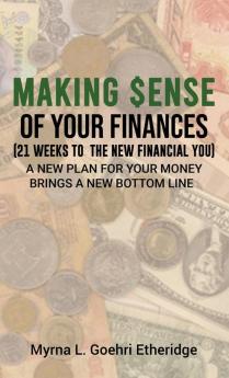 Making $ense Of Your Finances: 21 Weeks to a New Financial You