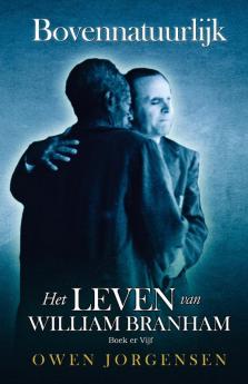 Boek Vijf - Bovennatuurlijk: De Leraar En Zijn Verwerping (1955 - 1960) (Bovennatuurlijk: Het Leven Van William Branham)