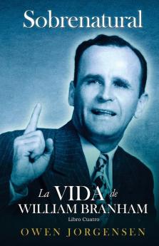 Libro Cuatro - Sobrenatural: La Vida De William Branham: El Evangelista Y Su Aclamación (1951-1954) (Sobrenatural: A Vida de William Branham)