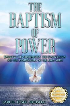 The Baptism of Power: Engaging the Charismatics the Evangelicals and the Pentecostals on the Holy Spiri