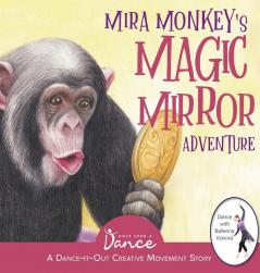 Mira Monkey's Magic Mirror Adventure: A Dance-It-Out Creative Movement Story for Young Movers (Dance-It-Out! Creative Movement Stories for Young Movers)