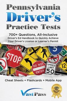 Pennsylvania Driver's Practice Tests: 700+ Questions All-Inclusive Driver's Ed Handbook to Quickly achieve your Driver's License or Learner's Permit (Cheat Sheets + Digital Flashcards + Mobile App)