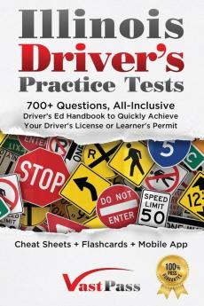 Illinois Driver's Practice Tests: 700+ Questions All-Inclusive Driver's Ed Handbook to Quickly achieve your Driver's License or Learner's Permit (Cheat Sheets + Digital Flashcards + Mobile App)