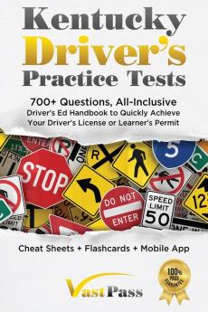 Kentucky Driver's Practice Tests: 700+ Questions All-Inclusive Driver's Ed Handbook to Quickly achieve your Driver's License or Learner's Permit (Cheat Sheets + Digital Flashcards + Mobile App)