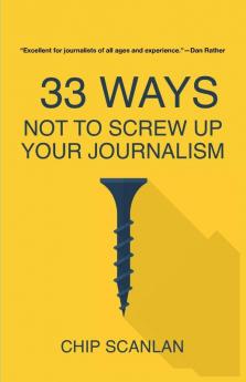 33 Ways Not To Screw Up Your Journalism