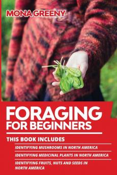 Foraging For Beginners: This book includes: Identifying Mushrooms in North America + Identifying Medicinal Plants in North America + Identifying Fruits Nuts and Seeds in North America: 4