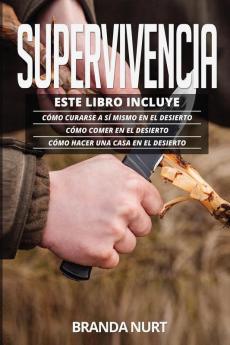 Supervivencia: Este libro incluye: Cómo curarse a sí mismo en el desierto + Cómo comer en el desierto + Cómo hacer una casa en el desierto: 4