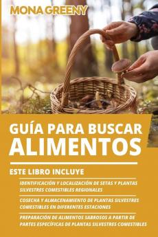 Guia Para Buscar Alimentos: Este libro incluye: Identificación y localización de setas y plantas silvestres comestibles regionales + Cosecha y ... + Preparación de alimentos sabrosos a: 4