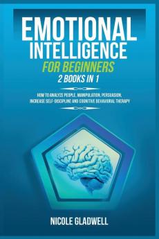 Emotional Intelligence for Beginners: 2 Books in 1: How to Analyze People Manipulation Persuasion Increase Self-Discipline and Cognitive Behavioral Therapy