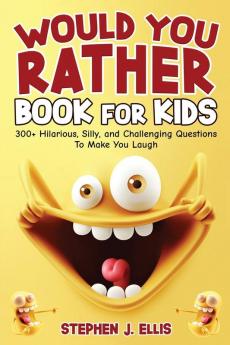 Would You Rather Book For Kids - 300+ Hilarious Silly and Challenging Questions To Make You Laugh