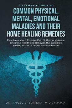 A Layman's Guide to Common Physical Mental Emotional Maladies and their Home Healing Remedies