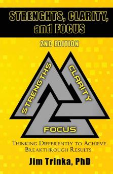 Strengths Clarity and Focus 2nd Edition: Thinking Differently to Achieve Breakthrough Results