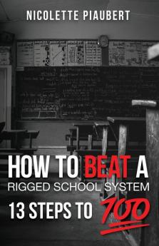 How To Beat a Rigged School System: 13 Steps to 100%