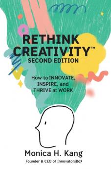 Rethink Creativity: How to INNOVATE INSPIRE and THRIVE at WORK