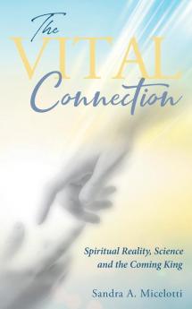 The Vital Connection: Spiritual Reality Science and the Coming King