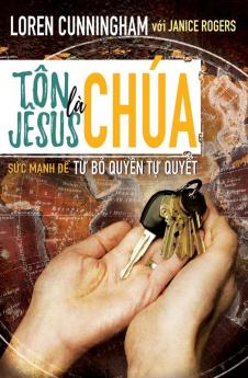 Tôn Jêsus Là Chúa: Sức Mạnh Để Từ Bỏ Quyền Tự Quyết (Vietnamese Edition)