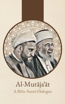 Al-Murājaʿāt: A Shi'I-Sunni Dialogue: A Shi'I-Sunni Dialogue