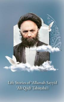 Life Stories of 'Allamah Sayyid 'Al�� Qadi Tabataba'i