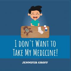 I DON'T WANT TO TAKE MY MEDICINE!