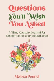 Questions You'll Wish You Asked: A Time Capsule Journal for Grandmothers and Grandchildren