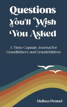 Questions You'll Wish You Asked: A Time Capsule Journal for Grandfathers and Grandchildren