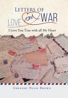 Letters of Love and War: I Love You True with all My Heart