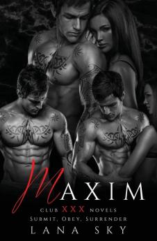 Maxim: The Complete Trilogy: A Dark Billionaire Romance: Submit Obey & Surrender: 1 (Club XXX Box Sets)