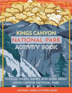 Kings Canyon National Park Activity Book: Puzzles Mazes Games and More About Kings Canyon National Park (National Parks Activities)