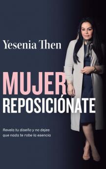 Mujer Reposicionate: Revela Tu Diseño Y No Dejes Que Nada Te Robe La Esencia (Spanish Edition)