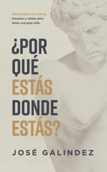 ¿Por Qué Estás Donde Estás?: Reinterpreta Tus Errores, Fracasos Y Caídas Para Tener Una Mejor Vida. (Spanish Edition)