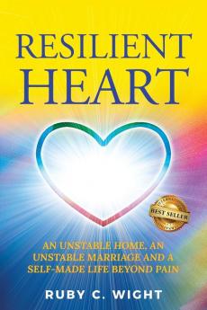 Resilient Heart: Unstable Home an Unstable Marriage and a Self-Made Life Beyond Pain