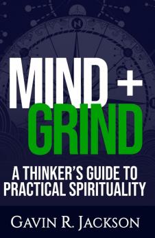 Mind + Grind: A Thinker's Guide to Practical Spirituality