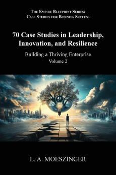 70 Case Studies in Leadership Innovation and Resilience