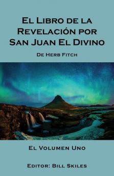 El Libro De La Revelación Por San Juan El Divino: El Volumen Uno (Spanish Edition)