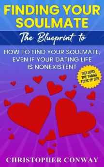 Finding Your Soulmate: The Blueprint to How to Find Your Soulmate Even if Your Dating Life is Nonexistent