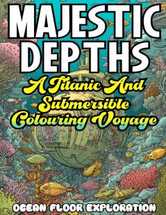 MAJESTIC DEPTHS- A Titanic and submersible Coloring Voyage