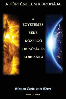 A Történelem Koronája: Az Egyetemes Béke Közelgő Dicsőséges Korszaka (Hungarian Edition)