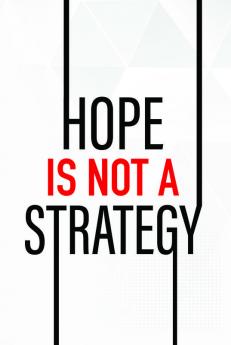Hope Is Not A Strategy