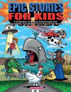 Epic Stories For Kids - A Collection of Almost Unbelievable But Complete True Stories From Around the World