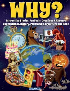 Why? Interesting Stories Fun Facts Questions & Answers about Science History Pop Culture Traditions and More