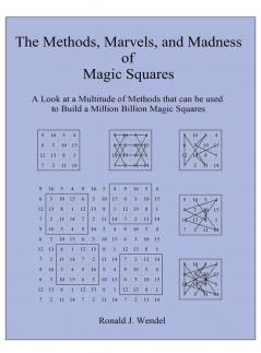 The Methods Marvels and Madness of Magic Squares