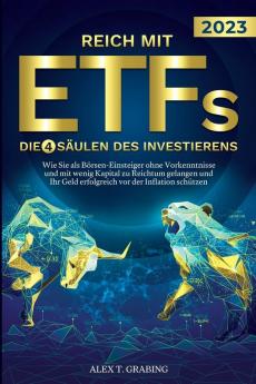Reich mit ETFs – Die 4 Säulen des Investierens: Wie Sie als Börsen-Einsteiger ohne Vorkenntnisse und mit wenig Kapital zu Reichtum gelangen und Ihr ... vor der Inflation schützen (German Edition)