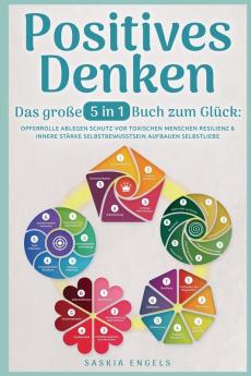 Positives Denken – Das große 5 in 1 Buch zum Glück: Opferrolle ablegen | Schutz vor toxischen Menschen | Resilienz & innere Stärke | Selbstbewusstsein aufbauen | Selbstliebe empfinden (German Edition)
