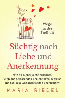 Süchtig nach Liebe und Anerkennung – Wege in die Freiheit