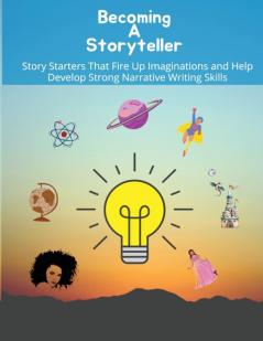 Becoming a storyteller: Story Starters That Fire Up Imaginations and Help Develop Strong Narrative Writing Skills