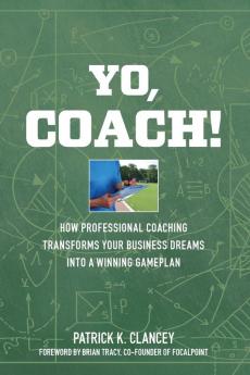 Yo Coach! How Professional Coaching Transforms Your Business into a Winning Gameplan