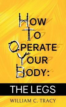 How To Operate Your Body - The Legs