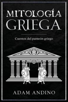 Mitología Griega: Cuentos Del Panteón Griego (Spanish Edition)