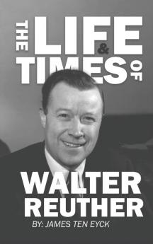 The Life and Times of Walter Reuther