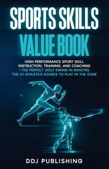 Sports Skills Value Book. High Performance Sport Skill Instruction Training and Coaching + The Perfect Golf Swing In Minutes. The #1 Athelete's Source to Play In the Zone